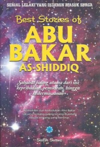 Best Stories Of Abu Bakar As-Shiddiq : Sahabat Paling Utama dari Sisi Kepribadia, Pemikiran, Hingga Kedermawanan