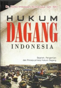 Hukum Dagang Indonesia : Sejarah, Pengertian, dan Prinsip-prinsip Hukum Dagang