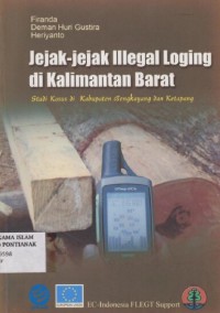 Jejak-jajak illegal loging di Kalimantan Barat : studi kasus di Kabupaten Bengkayang dan Ketapang