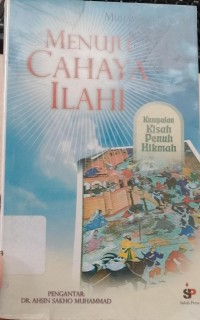 Menuju Cahaya Ilahi : Kumpulan kisah penuh hikmah